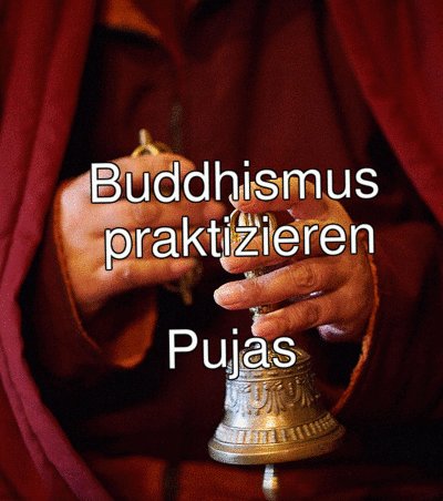 Buddhismus<br/>   praktizieren<br/><br/>    Pujas